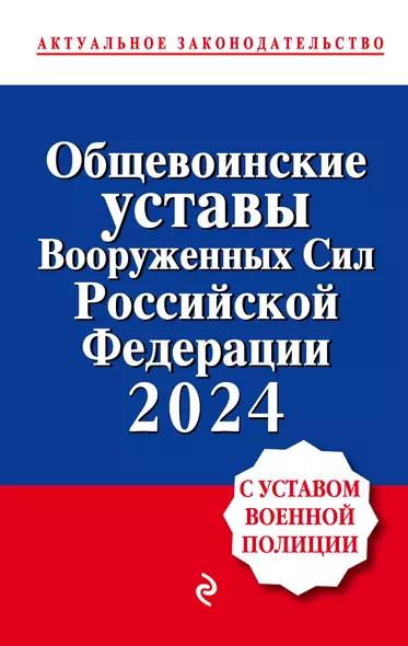 Общевоинские уставы Вооруженных сил Российской Федерации с Уставом военной полиции. Тексты с изм. и доп. на 2024 год - фото 1