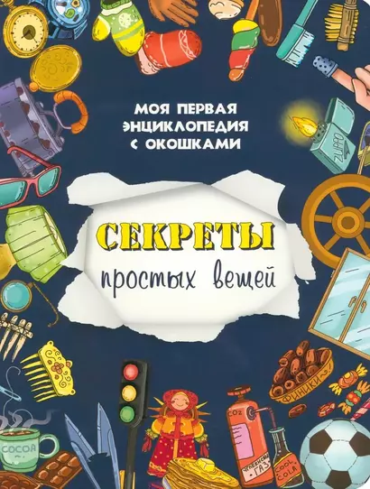 Секреты простых вещей. Моя первая энциклопедия с окошками - фото 1