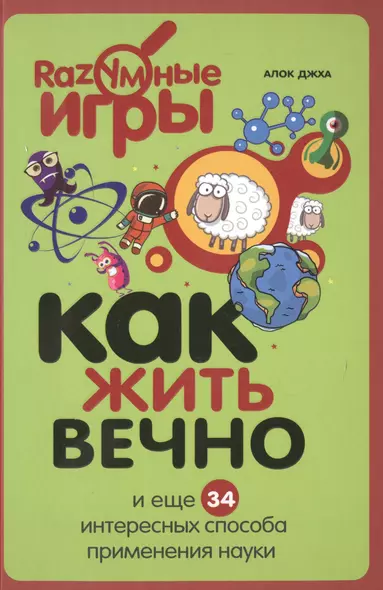 Как жить вечно и ещё 34 интересных способов применения науки - фото 1