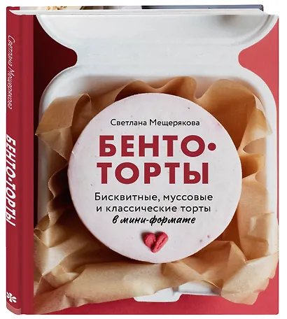 Бенто-торты. Бисквитные и муссовые торты в модном мини-формате с нуля - фото 3