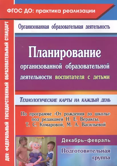 Планирование организованной образовательной деятельности воспитателя с детьми подготовительной группы: технологические карты на каждый день по программе "От рождения до школы" под редакцией Н. Е. Вераксы, Т. С. Комаровой, М. А. Васильевой. Декабрь-февраль - фото 1