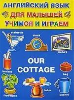 Our Cottage: Английский язык для малышей, учимся и играем - фото 1