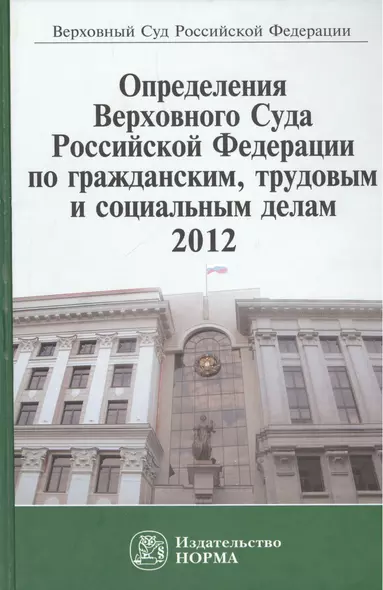 Определения Верховного Суда Российской Федерации по гражданским трудовым и социальным делам 2012: Сб. - фото 1