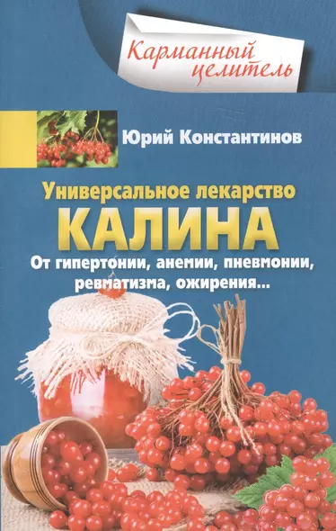 Универсальное лекарство калина. От гипертонии, анемии, пневмонии, ревматизма, ожирения… - фото 1