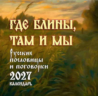 Где блины, там и мы. Русские пословицы и поговорки. Календарь 2027 - фото 1