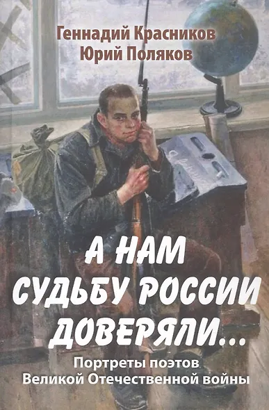 А нам судьбу России доверяли... Портреты поэтов Великой Отечественной войны - фото 1