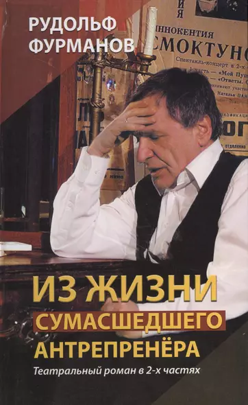 Из жизни сумасшедшего антрепренёра. Театральный роман в 2-х частях. Изд. 3-е, переработанное и дополненное - фото 1