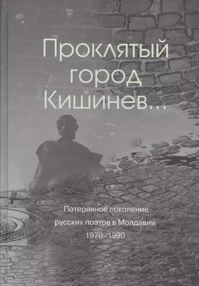 Проклятый город Кишинев… Потерянное поколение русских поэтов в Молдавии 1970-1990 - фото 1