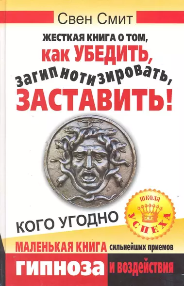 Жесткая книга о том, как убедить, загипнотизировать, заставить кого угодно. Маленькая книга сильнейших приемов гипноза и воздействия - фото 1