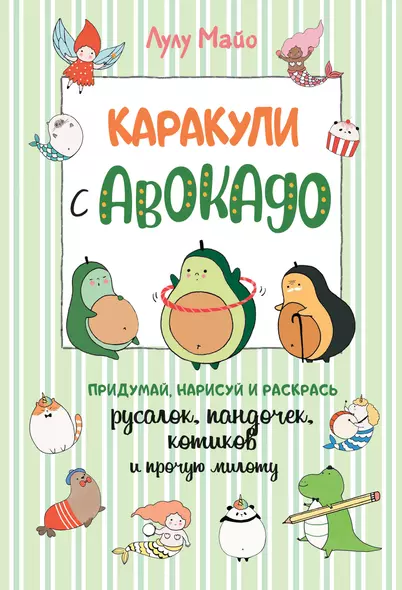 Каракули с авокадо. Придумай, нарисуй и раскрась русалок, пандочек, котиков и прочую милоту - фото 1