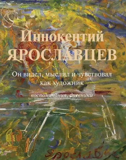 Иннокентий Ярославцев. Он видел, мыслил и чувствовал как художник. Воспоминания, дневники - фото 1