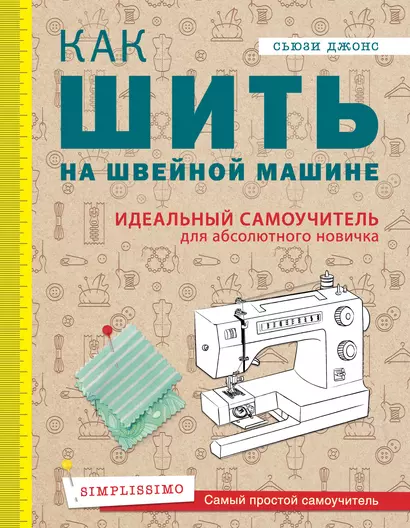 Как шить на швейной машине. Идеальный самоучитель для абсолютного новичка - фото 1