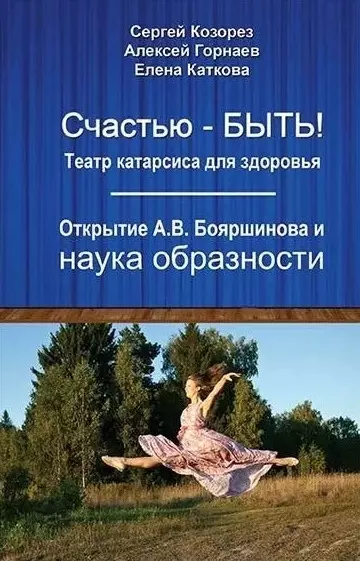 Счастью-быть! Театр катарсиса для здоровья. Открытие А.В. Бояршинова и наука образности - фото 1