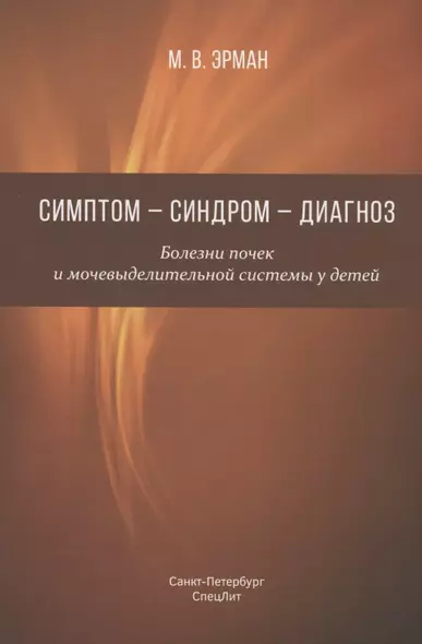 Симптом - синдром - диагноз. Болезни почек и мочевыделительной системы у детей. Руководство для врачей - фото 1