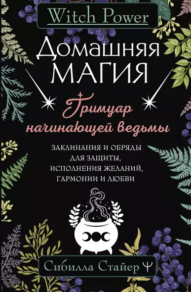 Домашняя магия. Гримуар начинающей ведьмы. Заклинания и обряды для защиты, исполнения желаний, гармонии и любви - фото 1