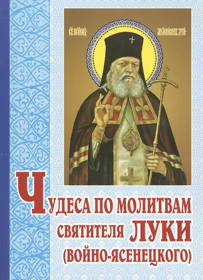 Чудеса по молитвам святителя Луки (Войно-Ясенецкого). 5-е изд., перераб - фото 1
