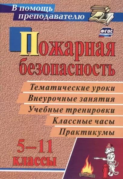 Пожарная безопасность: тематические уроки, внеурочные занятия, учебные тренировки, классные часы, практикумы в 5-11 классах. ФГОС. 4-е издание, перер. - фото 1