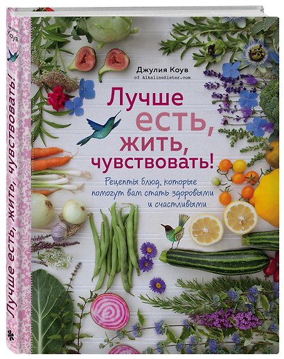 Лучше есть, жить, чувствовать! Рецепты блюд, которые помогут вам стать здоровыми и счастливыми - фото 3