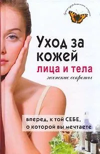 Уход за кожей лица и тела. Женские секреты - фото 1