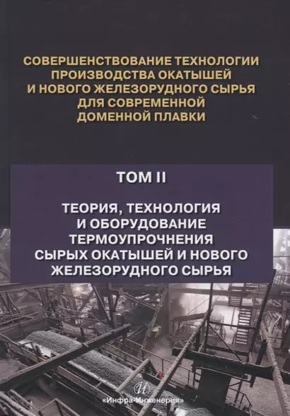 Совершенствование технологии производства окатышей и нового железорудного сырья для современной доменной плавки. Том II. Теория, технология и оборудование термоупрочнения сырых окатышей и нового железорудного сырья - фото 1