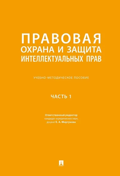Правовая охрана и защита интеллектуальных прав. Учебно-методическое пособие. В 2-х частях. Часть 1 - фото 1