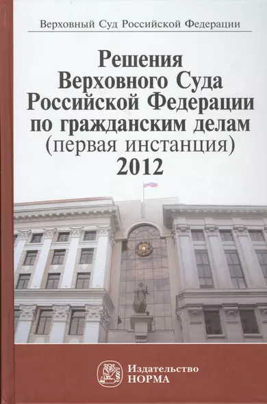 Решения Верховного Суда Российской Федерациии по гражданским делам (первая инстанция) 2012: Сборник - фото 1