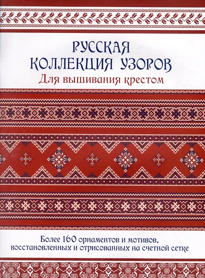 Русская коллекция узоров для вышивания крестом: Более 160 орнаментов и мотивов, восстановленных и отрисованных на счетной сетке - фото 1