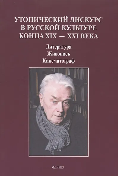 Утопический дискурс в русской культуре конца ХIХ – ХХI века: литература, живопись, кинематограф : монография - фото 1