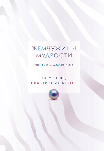 Жемчужины мудрости. Об успехе, власти и богатстве. Притчи и афоризмы (Коллекционное издание) - фото 1