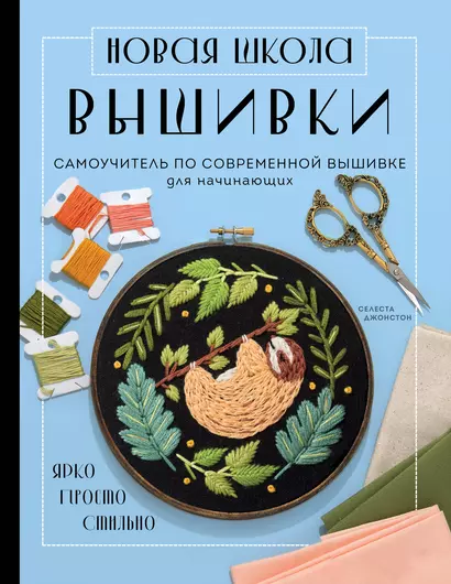 Новая школа вышивки. Самоучитель по современной вышивке для начинающих - фото 1