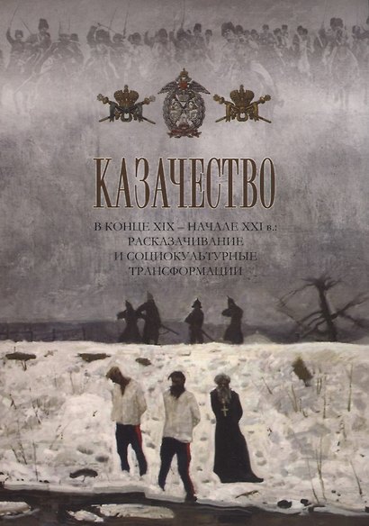 Казачество в конце ХIX - начале XXI в.: расказачивание и социокультурные трансформации - фото 1