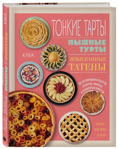 Тонкие тарты. Пышные турты. Изысканные татены. 200 вегетарианских рецептов открытых, закрытых и перевернутых пирогов - фото 3