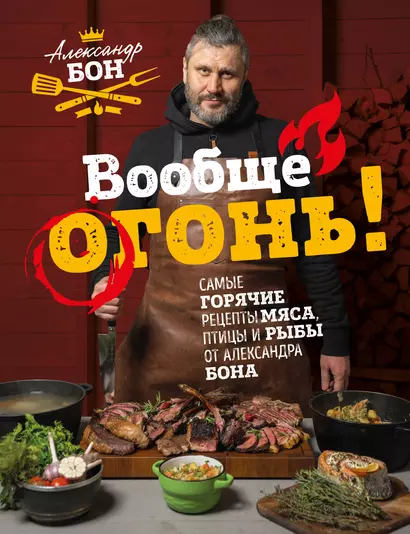 Вообще огонь! Самые горячие рецепты мяса, птицы и рыбы от Александра Бона - фото 1