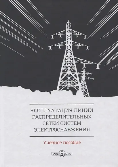Эксплуатация линий распределительных сетей систем электроснабжения. Учебное пособие - фото 1