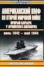 Американский ВМФ во Второй мировой войне: Прорыв барьера у архипелага Бисмарка июнь 1942 - май 1944г - фото 1