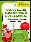 Как создать собственный мультфильм. Анимация двухмерных персонажей - фото 1