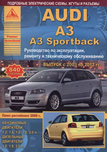 Автомобиль Audi A3 / A3 Sportback. Руководство по эксплуатации, ремонту и техническому обслуживанию. Выпуск с 2003 по 2012 гг. Бензиновые двигатели: 1,2  1,4  1,6  1,8  2,0 л. Дизельные двигатели: 1,6  1,9  2,0 л. - фото 1