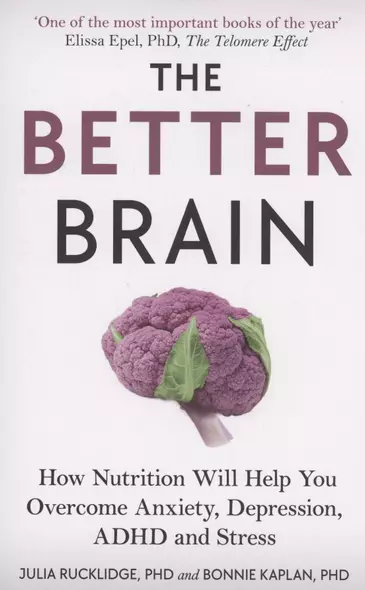 The Better Brain. How Nutrition Will Help You Overcome Anxiety, Depression, ADHD and Stress - фото 1