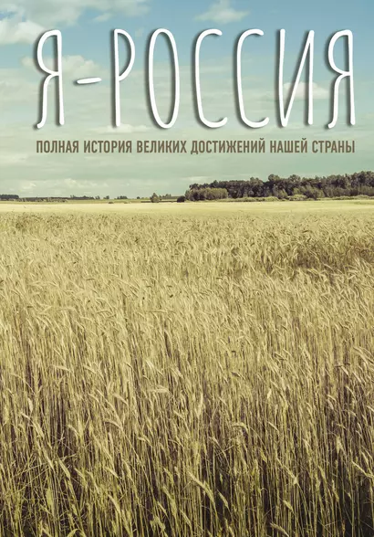 Я — Россия. Полная история великих достижений нашей страны - фото 1