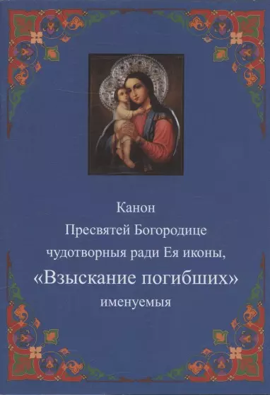 Канон Пресвятей Богородице чудотворныя ради Ея иконы, "Взыскание погибших" именуемыя - фото 1