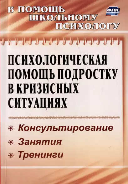 Психологическая помощь подростку в кризисных ситуациях. Профилактика, технологии, консультирование, занятия, тренинги - фото 1