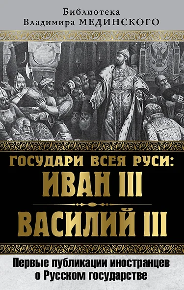 Государи всея Руси: Иван III и Василий III. Первые публикации иностранцев о Русском государстве - фото 1