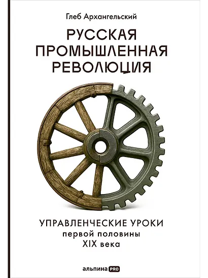 Русская промышленная революция: Управленческие уроки первой половины XIX века - фото 1