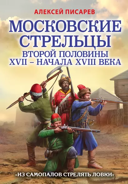 Московские стрельцы второй половины XVII – начала XVIII века. "Из самопалов стрелять ловки" - фото 1