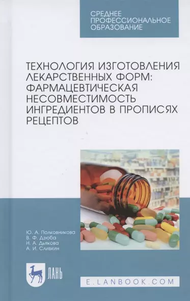 Технология изготовления лекарственных форм: фармацевтическая несовместимость ингредиентов в прописях рецептов. Учебное пособие для СПО - фото 1