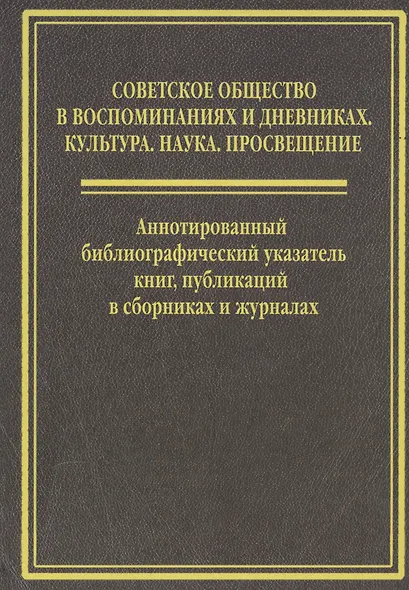 Cоветское общество  в воспоминанниях и дневниках: Т. 6. Аннотированный библиографический указатель книг, публикаций в сборниках и журналах - фото 1