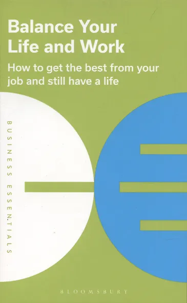 Balance Your Life and Work: How to get the best from your job and still have a life - фото 1