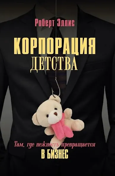Корпорация детства. Там, где нежность превращается в бизнес - фото 1