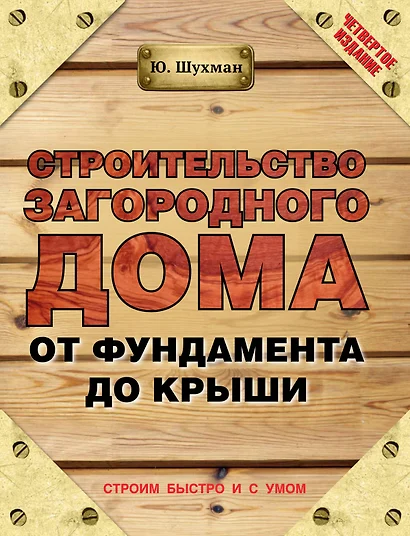 Строительство загородного дома от фундамента до крыши / 4-е изд. - фото 1