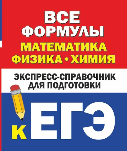 Все формулы: математика, физика, химия. Экспресс-справочник для подготовки к ЕГЭ - фото 1